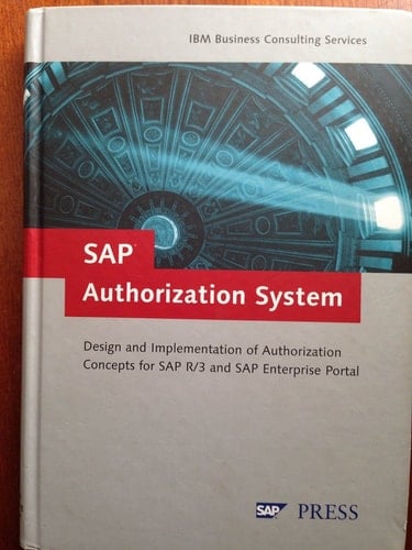 SAP Authorization System Design and Implementation of Authorization Concepts for SAP R/3 and SAP Enterprise Portals