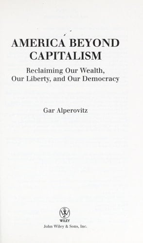 America Beyond Capitalism: Reclaiming our Wealth, Our Liberty, and Our Democracy