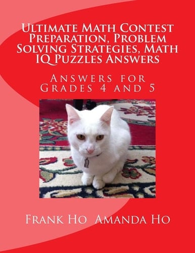 Ultimate Math Contest Preparation, Problem Solving Strategies, Math IQ Puzzles Answers Answers for Grades 4 And 5