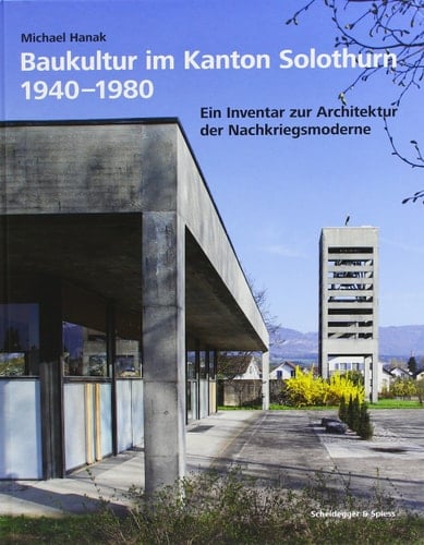 Baukultur im Kanton Solothurn 1940-1980 ein Inventar zur Architektur der Nachkriegsmoderne