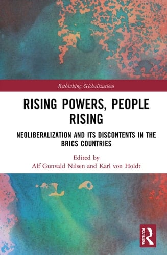 Rising Powers, People Rising Neoliberalization and Its Discontents in the BRICS Countries