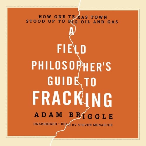 A Field Philosopher's Guide to Fracking: How One Texas Town Stood Up to Big Oil and Gas