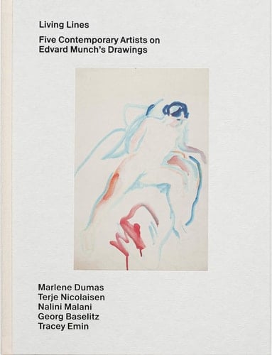 Living Lines Five Contemporary Artists on Edvard Munch's Drawings: Marlene Dumas, Terje Nicolaisen, Nalini Malani, Georg Baselitz, Tracey Emin
