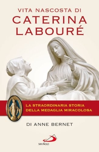 Vita nascosta di Caterina Labouré. La straordinaria storia della medaglia miracolosa