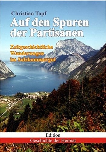 Auf Den Spuren Der Partisanen: Zeitgeschichtliche Wanderungen Im Salzkammergut