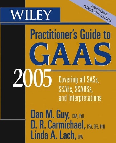 Wiley Practitioner's Guide to GAAS 2005 Covering all SASs, SSAEs, SSARSs, and Interpretations