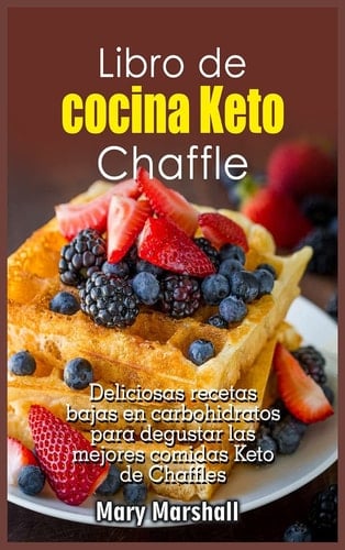 Libro de cocina Keto Chaffle Deliciosas recetas bajas en carbohidratos para degustar las mejores comidas Keto de Chaffles