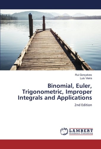Binomial, Euler, Trigonometric, Improper Integrals and Applications: 2nd Edition