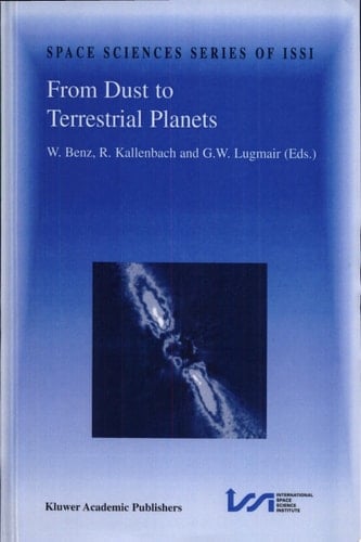 From Dust to Terrestrial Planets Proceedings of an ISSI Workshop, 15-19 February 1999, Bern, Switzerland