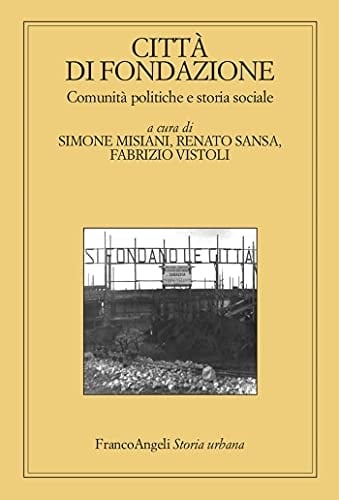 Città di fondazione comunità politiche e storia sociale
