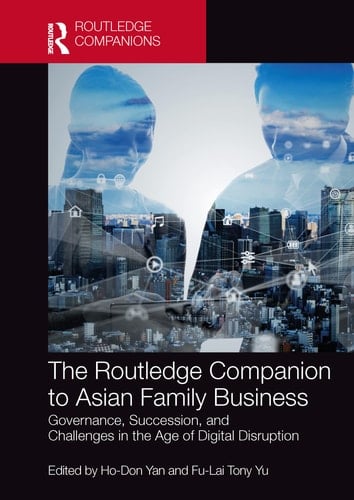 The Routledge Companion to Asian Family Business Governance, Succession, and Challenges in the Age of Digital Disruption