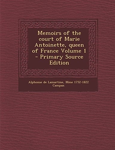 Memoirs of the Court of Marie Antoinette, Queen of France Volume 1 - Primary Source Edition
