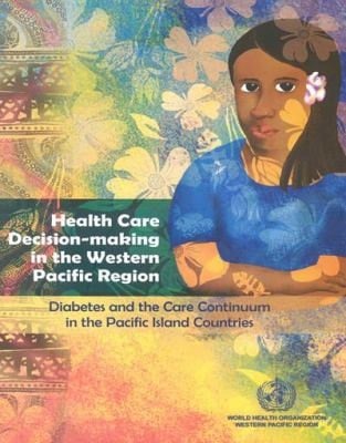 Health Care Decision-Making in the Western Pacific Region Diabetes and the Care Continuum in the Pacific Island Countries