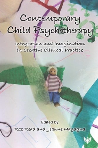 Contemporary Child Psychotherapy Integration and Imagination in Creative Clinical Practice