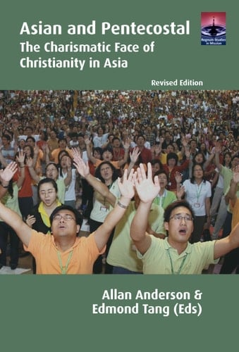 Asian and Pentecostal The Charismatic Face of Christianity in Asia