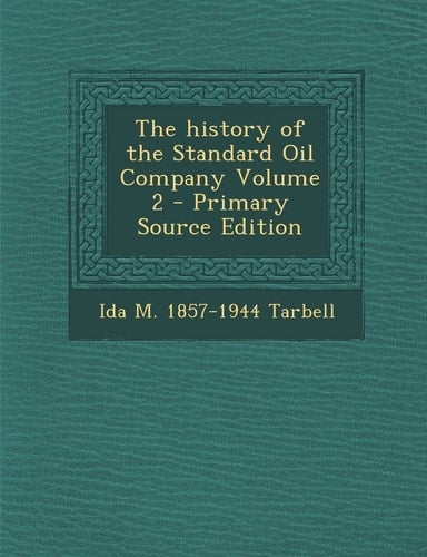 The History of the Standard Oil Company Volume 2 - Primary Source Edition