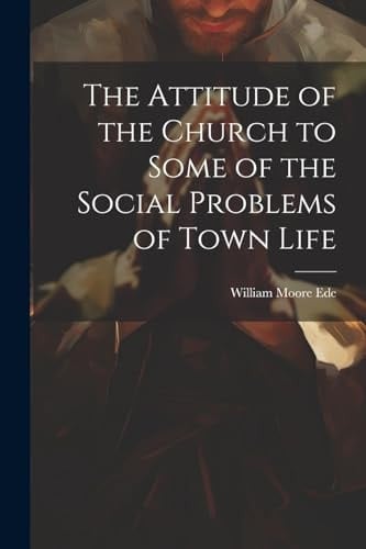 The Attitude of the Church to Some of the Social Problems of Town Life