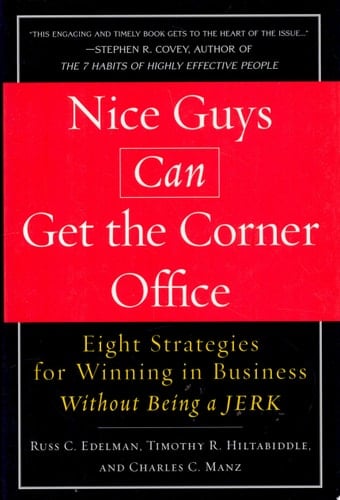 Nice Guys Can Get the Corner Office Eight Strategies for Winning in Business Without Being a Jerk