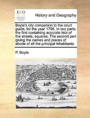 Boyle's city companion to the court guide, for the year 1798. In two parts: the first containing accurate lists of the streets, squares, The second ... of abode of all the principal inhabitants