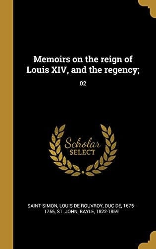 Memoirs on the Reign of Louis XIV, and the Regency; 02