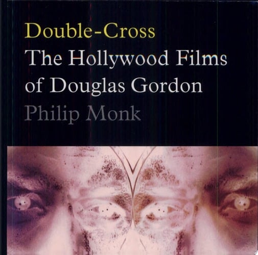 Double-cross The Hollywood Films of Douglas Gordon