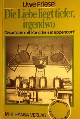 Die Liebe liegt tiefer, irgendwo Gespräche mit Künstlern in Eppendorf ; [diese Aufzeichn. sind entstanden im Rahmen d. von d. Kulturbehörde d. Freien u. Hansestadt Hamburg ausgeschriebenen u. geförderten Stadtteilschreiber-Projekts]