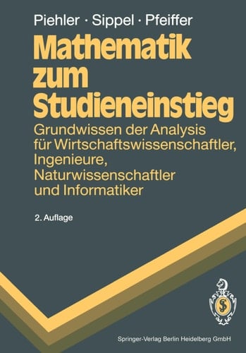 Mathematik zum Studieneinstieg Grundwissen der Analysis für Wirtschaftswissenschaftler, Ingenieure, Naturwissenschaftler und Informatiker