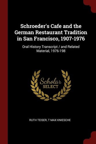 Schroeder's Cafe and the German Restaurant Tradition in San Francisco, 1907-1976 Oral History Transcript / and Related Material, 1976-198
