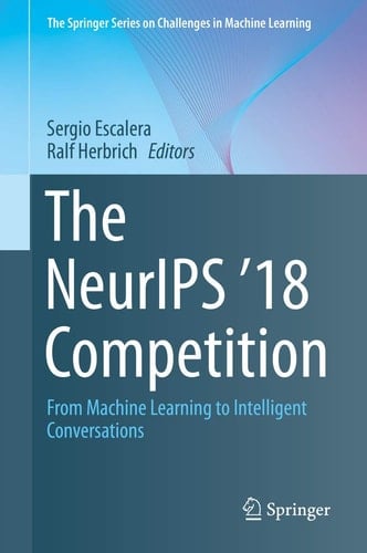 The NeurIPS '18 Competition From Machine Learning to Intelligent Conversations