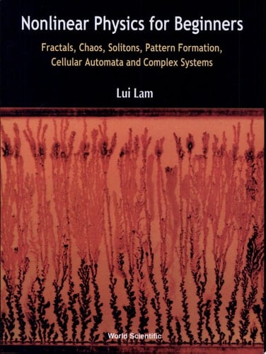 Nonlinear Physics for Beginners Fractals, Chaos, Solitons, Pattern Formation, Cellular Automata, Complex Systems