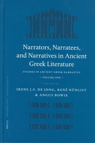 Narrators, Narratees, and Narratives in Ancient Greek Literature Studies in Ancient Greek Narrative, Volume One