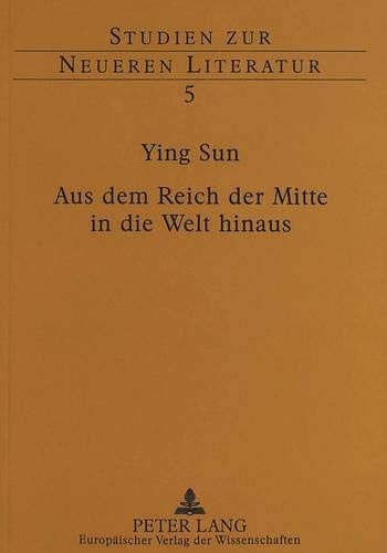 Aus dem Reich der Mitte in die Welt hinaus die chinesischen Gesandtschaftsberichte über Europa unter besonderer Berücksichtigung Deutschlands von 1866 bis 1906