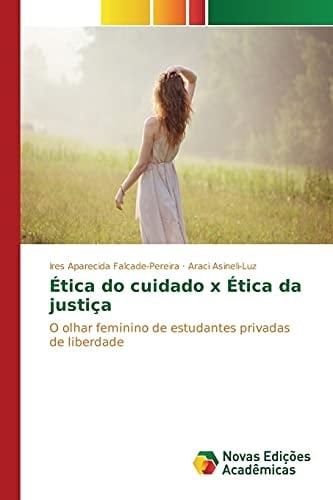 Ética do cuidado x Ética da justiça: O olhar feminino de estudantes privadas de liberdade (Portuguese Edition)