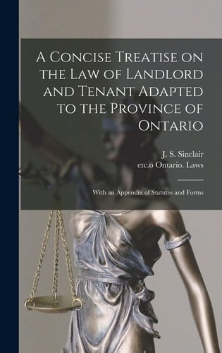 A Concise Treatise on the Law of Landlord and Tenant Adapted to the Province of Ontario [microform] With an Appendix of Statutes and Forms