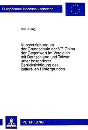 Kunsterziehung an der Grundschule der VR China der Gegenwart im Vergleich mit Deutschland und Taiwan unter besonderer Berücksichtigung des kulturellen Hintergrundes