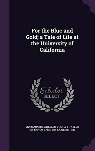 For the Blue and Gold; a Tale of Life at the University of California