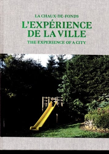 L' experience de la ville : La Chaux-de-Fonds ; the experience of a city