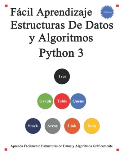 Fácil Aprendizaje Estructuras de Datos y Algoritmos Python 3 Aprenda Gráficamente Las Estructuras de Datos y Los Algoritmos de Python Mejor Que Antes