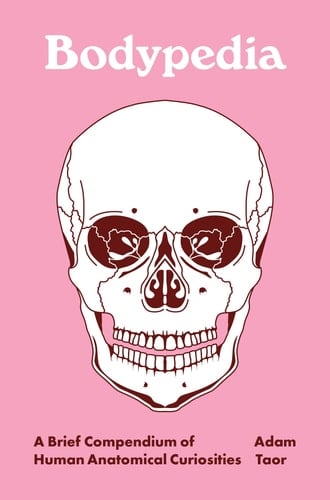 Bodypedia A Brief Compendium of Human Anatomical Curiosities