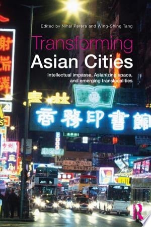Transforming Asian Cities Intellectual Impasse, Asianizing Space, and Emerging Translocalities
