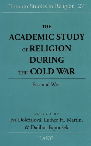The Academic Study of Religion during the Cold War: East and West (Toronto Studies in Religion)