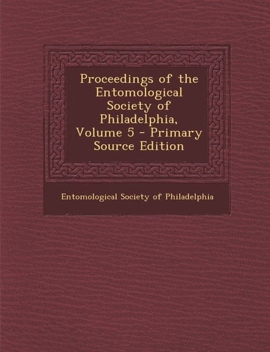 Proceedings of the Entomological Society of Philadelphia, Volume 5 - Primary Source Edition