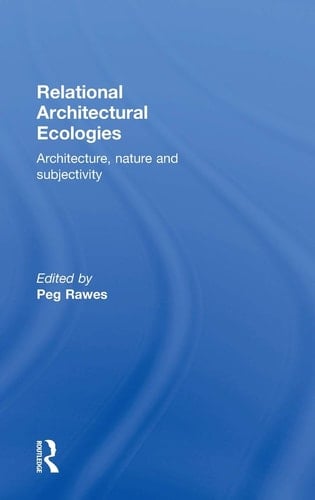 Relational Architectural Ecologies Architecture, Nature and Subjectivity