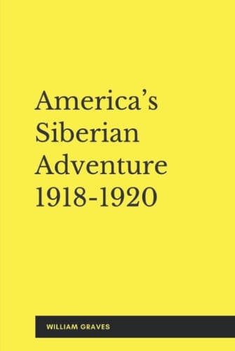 America’s Siberian Adventure 1918-1920 (Annotated)