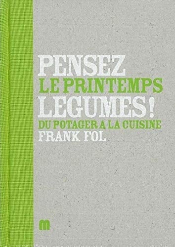 Pensez légumes ! : le printemps : du potager à la cuisine