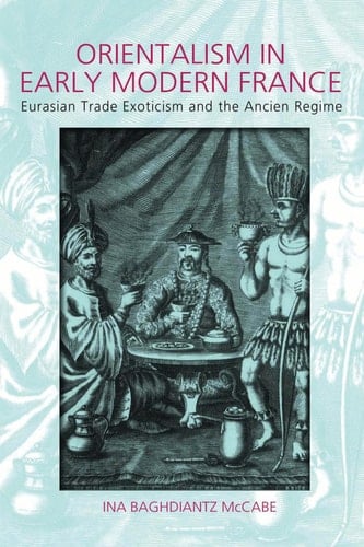 Orientalism in Early Modern France Eurasian Trade, Exoticism, and the Ancien Régime