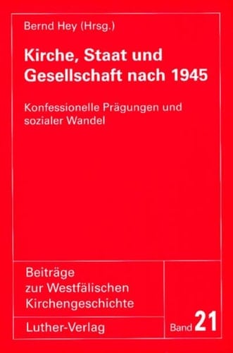Kirche, Staat und Gesellschaft nach 1945: Konfessionelle Prägungen und sozialer Wandel (Beiträge zur westfälischen Kirchengeschichte)