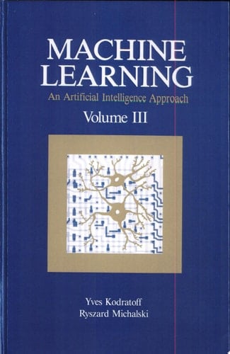 Machine Learning An Artificial Intelligence Approach, Volume III