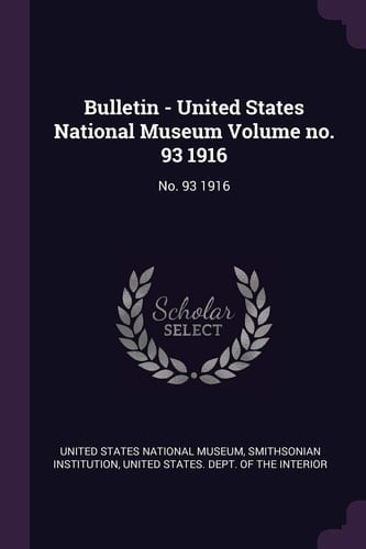 Bulletin - United States National Museum Volume No. 93 1916