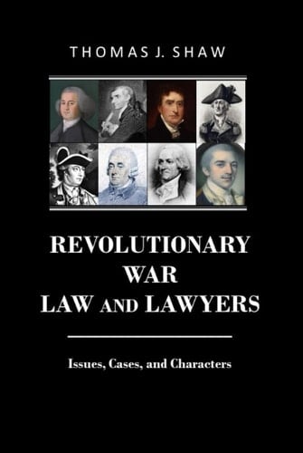 Revolutionary War Law and Lawyers: Issues, Cases, and Characters (Lawyers at War)